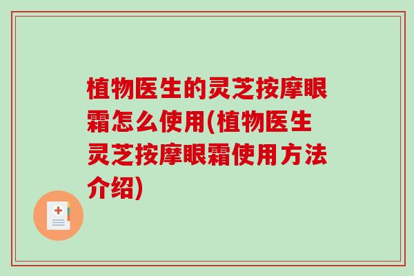 植物医生的灵芝按摩眼霜怎么使用(植物医生灵芝按摩眼霜使用方法介绍)-第1张图片-破壁灵芝孢子粉研究指南 植物医生的灵芝按摩眼霜怎么使用(植物医生灵芝按摩眼霜使用方法介绍)-第1张图片-破壁灵芝孢子粉研究指南