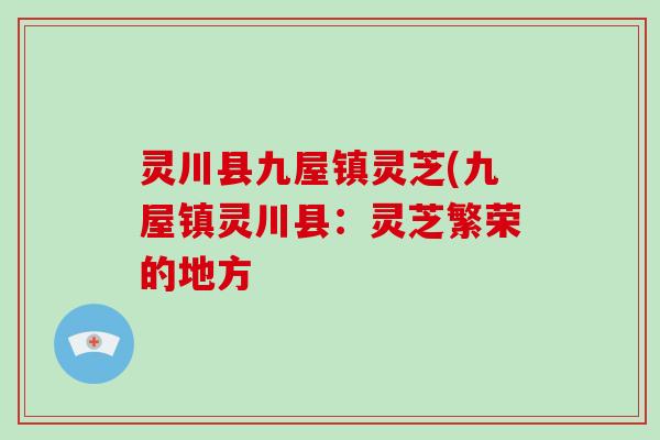 灵川县九屋镇灵芝(九屋镇灵川县:灵芝繁荣的地方-第1张图片-破壁灵芝孢子粉研究指南 灵川县九屋镇灵芝(九屋镇灵川县:灵芝繁荣的地方-第1张图片-破壁灵芝孢子粉研究指南