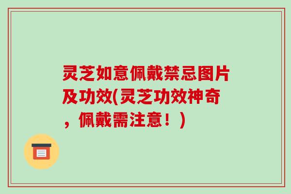 灵芝如意佩戴禁忌图片及功效(灵芝功效神奇,佩戴需注意!)-第1张图片-破壁灵芝孢子粉研究指南 灵芝如意佩戴禁忌图片及功效(灵芝功效神奇,佩戴需注意!)-第1张图片-破壁灵芝孢子粉研究指南