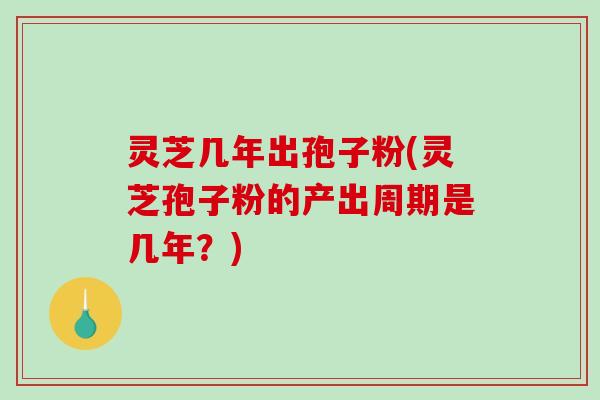 灵芝几年出孢子粉(灵芝孢子粉的产出周期是几年?)-第1张图片-破壁灵芝孢子粉研究指南 灵芝几年出孢子粉(灵芝孢子粉的产出周期是几年?)-第1张图片-破壁灵芝孢子粉研究指南