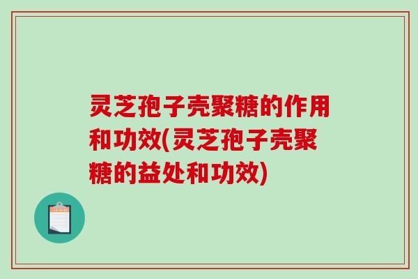 灵芝孢子壳聚糖的作用和功效(灵芝孢子壳聚糖的益处和功效)-第1张图片-破壁灵芝孢子粉研究指南 灵芝孢子壳聚糖的作用和功效(灵芝孢子壳聚糖的益处和功效)-第1张图片-破壁灵芝孢子粉研究指南
