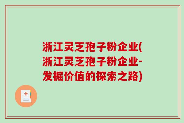 浙江灵芝孢子粉企业(浙江灵芝孢子粉企业-发掘价值的探索之路)-第1张图片-破壁灵芝孢子粉研究指南 浙江灵芝孢子粉企业(浙江灵芝孢子粉企业-发掘价值的探索之路)-第1张图片-破壁灵芝孢子粉研究指南