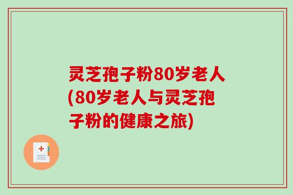 灵芝孢子粉80岁老人(80岁老人与灵芝孢子粉的健康之旅)-第1张图片-破壁灵芝孢子粉研究指南 灵芝孢子粉80岁老人(80岁老人与灵芝孢子粉的健康之旅)-第1张图片-破壁灵芝孢子粉研究指南