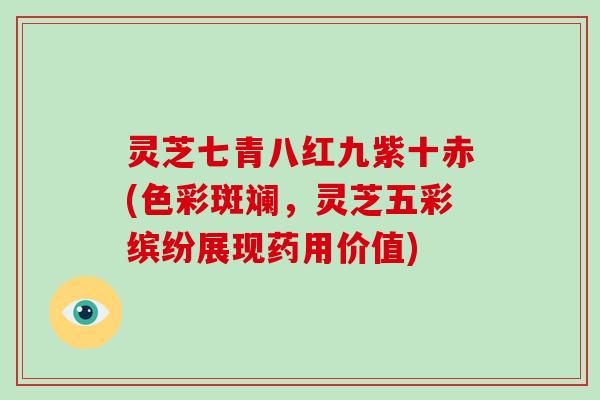 灵芝七青八红九紫十赤(色彩斑斓,灵芝五彩缤纷展现药用价值)-第1张图片-破壁灵芝孢子粉研究指南 灵芝七青八红九紫十赤(色彩斑斓,灵芝五彩缤纷展现药用价值)-第1张图片-破壁灵芝孢子粉研究指南