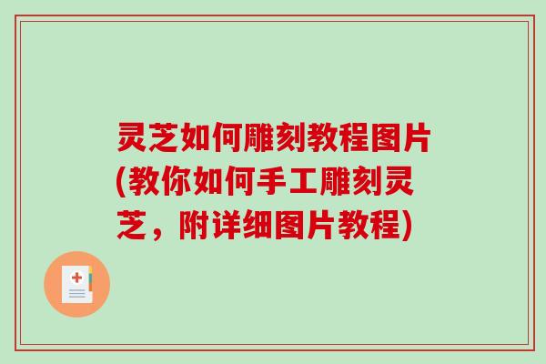 灵芝如何雕刻教程图片(教你如何手工雕刻灵芝,附详细图片教程)-第1张图片-破壁灵芝孢子粉研究指南 灵芝如何雕刻教程图片(教你如何手工雕刻灵芝,附详细图片教程)-第1张图片-破壁灵芝孢子粉研究指南