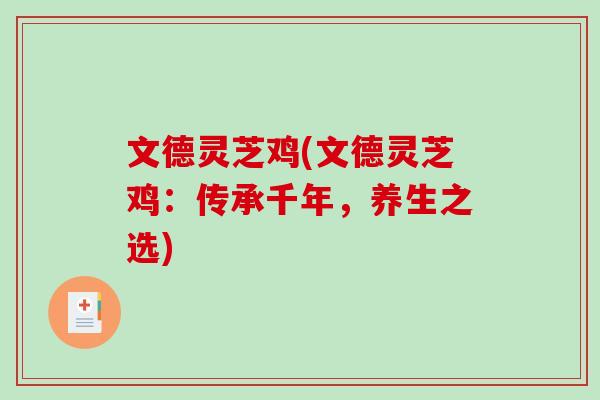 文德灵芝鸡(文德灵芝鸡:传承千年,养生之选)-第1张图片-破壁灵芝孢子粉研究指南 文德灵芝鸡(文德灵芝鸡:传承千年,养生之选)-第1张图片-破壁灵芝孢子粉研究指南