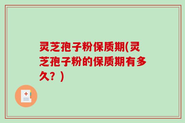 灵芝孢子粉保质期(灵芝孢子粉的保质期有多久?)-第1张图片-破壁灵芝孢子粉研究指南 灵芝孢子粉保质期(灵芝孢子粉的保质期有多久?)-第1张图片-破壁灵芝孢子粉研究指南