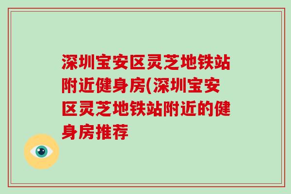 深圳宝安区灵芝地铁站附近健身房(深圳宝安区灵芝地铁站附近的健身房推荐-第1张图片-破壁灵芝孢子粉研究指南 深圳宝安区灵芝地铁站附近健身房(深圳宝安区灵芝地铁站附近的健身房推荐-第1张图片-破壁灵芝孢子粉研究指南