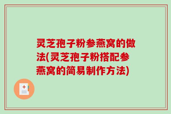 灵芝孢子粉参燕窝的做法(灵芝孢子粉搭配参燕窝的简易制作方法)-第1张图片-破壁灵芝孢子粉研究指南