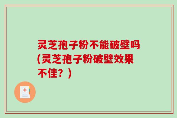 灵芝孢子粉不能破壁吗(灵芝孢子粉破壁效果不佳?)-第1张图片-破壁灵芝孢子粉研究指南 灵芝孢子粉不能破壁吗(灵芝孢子粉破壁效果不佳?)-第1张图片-破壁灵芝孢子粉研究指南