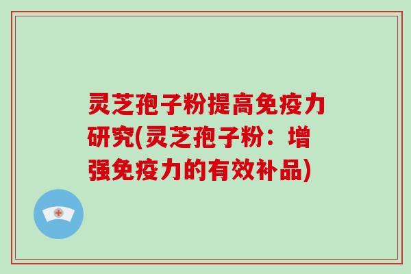 灵芝孢子粉提高免疫力研究(灵芝孢子粉:增强免疫力的有效补品)-第1张图片-破壁灵芝孢子粉研究指南 灵芝孢子粉提高免疫力研究(灵芝孢子粉:增强免疫力的有效补品)-第1张图片-破壁灵芝孢子粉研究指南
