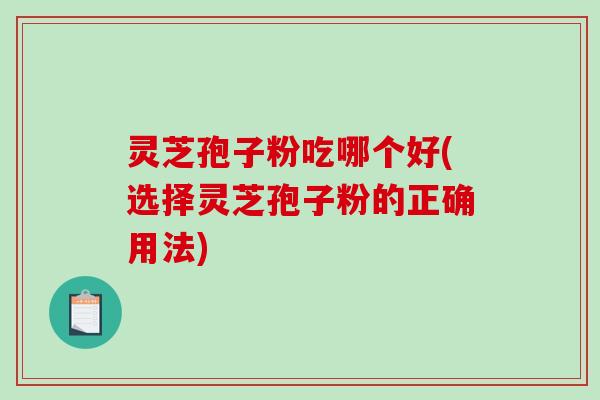 灵芝孢子粉吃哪个好(选择灵芝孢子粉的正确用法)-第1张图片-破壁灵芝孢子粉研究指南 灵芝孢子粉吃哪个好(选择灵芝孢子粉的正确用法)-第1张图片-破壁灵芝孢子粉研究指南