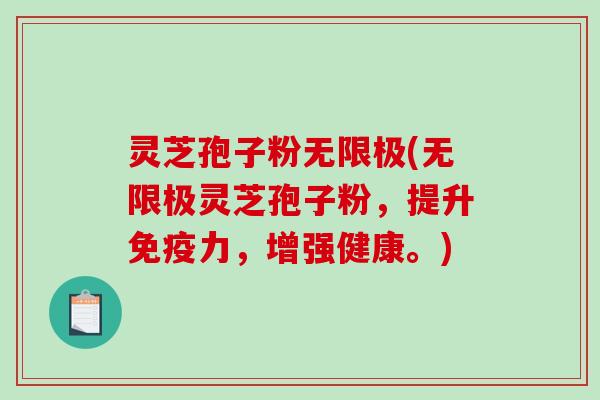 灵芝孢子粉无限极(无限极灵芝孢子粉，提升免疫力，增强健康。)-第1张图片-破壁灵芝孢子粉研究指南