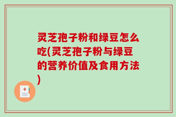 灵芝孢子粉和绿豆怎么吃(灵芝孢子粉与绿豆的营养价值及食用方法)-第1张图片-破壁灵芝孢子粉研究指南 灵芝孢子粉和绿豆怎么吃(灵芝孢子粉与绿豆的营养价值及食用方法)-第1张图片-破壁灵芝孢子粉研究指南