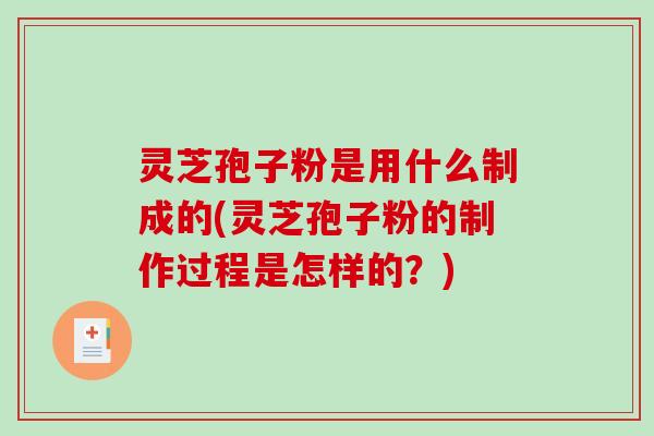 灵芝孢子粉是用什么制成的(灵芝孢子粉的制作过程是怎样的?)-第1张图片-破壁灵芝孢子粉研究指南 灵芝孢子粉是用什么制成的(灵芝孢子粉的制作过程是怎样的?)-第1张图片-破壁灵芝孢子粉研究指南