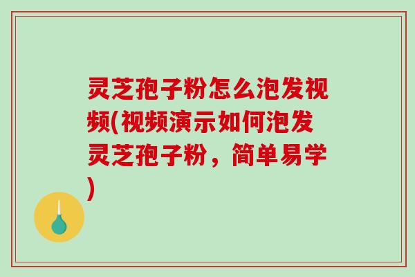 灵芝孢子粉怎么泡发视频(视频演示如何泡发灵芝孢子粉,简单易学)-第1张图片-破壁灵芝孢子粉研究指南 灵芝孢子粉怎么泡发视频(视频演示如何泡发灵芝孢子粉,简单易学)-第1张图片-破壁灵芝孢子粉研究指南