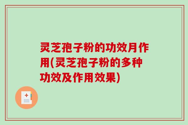 灵芝孢子粉的功效月作用(灵芝孢子粉的多种功效及作用效果)-第1张图片-破壁灵芝孢子粉研究指南 灵芝孢子粉的功效月作用(灵芝孢子粉的多种功效及作用效果)-第1张图片-破壁灵芝孢子粉研究指南