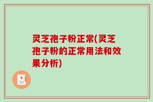 灵芝孢子粉正常(灵芝孢子粉的正常用法和效果分析)-第1张图片-破壁灵芝孢子粉研究指南 灵芝孢子粉正常(灵芝孢子粉的正常用法和效果分析)-第1张图片-破壁灵芝孢子粉研究指南