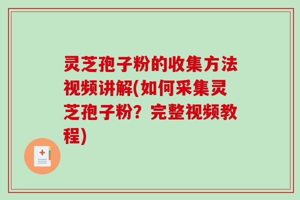 灵芝孢子粉的收集方法视频讲解(如何采集灵芝孢子粉?完整视频教程)-第1张图片-破壁灵芝孢子粉研究指南 灵芝孢子粉的收集方法视频讲解(如何采集灵芝孢子粉?完整视频教程)-第1张图片-破壁灵芝孢子粉研究指南