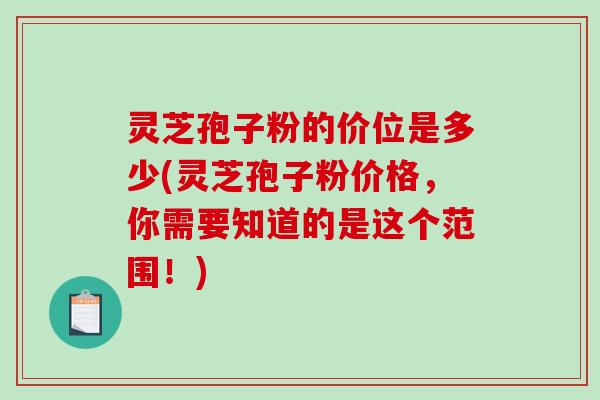 灵芝孢子粉的价位是多少(灵芝孢子粉价格,你需要知道的是这个范围!)-第1张图片-破壁灵芝孢子粉研究指南 灵芝孢子粉的价位是多少(灵芝孢子粉价格,你需要知道的是这个范围!)-第1张图片-破壁灵芝孢子粉研究指南
