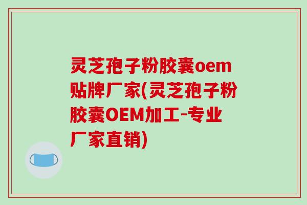 灵芝孢子粉胶囊oem贴牌厂家(灵芝孢子粉胶囊OEM加工-专业厂家直销)-第1张图片-破壁灵芝孢子粉研究指南 灵芝孢子粉胶囊oem贴牌厂家(灵芝孢子粉胶囊OEM加工-专业厂家直销)-第1张图片-破壁灵芝孢子粉研究指南