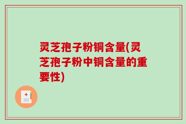 灵芝孢子粉铜含量(灵芝孢子粉中铜含量的重要性)-第1张图片-破壁灵芝孢子粉研究指南