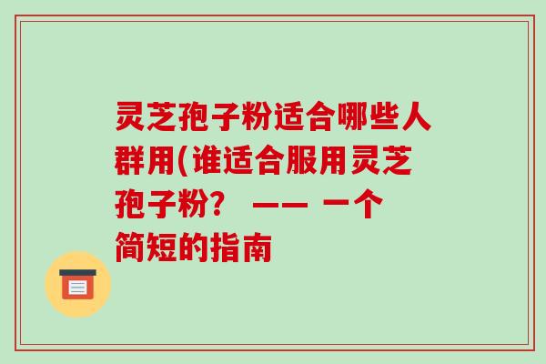 灵芝孢子粉适合哪些人群用(谁适合服用灵芝孢子粉? —— 一个简短的指南-第1张图片-破壁灵芝孢子粉研究指南 灵芝孢子粉适合哪些人群用(谁适合服用灵芝孢子粉? —— 一个简短的指南-第1张图片-破壁灵芝孢子粉研究指南
