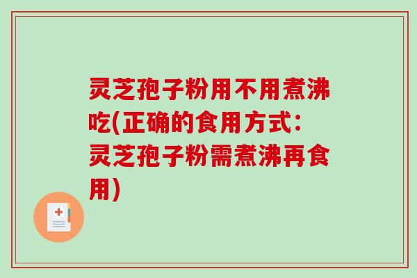 灵芝孢子粉用不用煮沸吃(正确的食用方式:灵芝孢子粉需煮沸再食用)-第1张图片-破壁灵芝孢子粉研究指南 灵芝孢子粉用不用煮沸吃(正确的食用方式:灵芝孢子粉需煮沸再食用)-第1张图片-破壁灵芝孢子粉研究指南