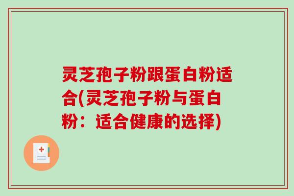 灵芝孢子粉跟蛋白粉适合(灵芝孢子粉与蛋白粉:适合健康的选择)-第1张图片-破壁灵芝孢子粉研究指南 灵芝孢子粉跟蛋白粉适合(灵芝孢子粉与蛋白粉:适合健康的选择)-第1张图片-破壁灵芝孢子粉研究指南