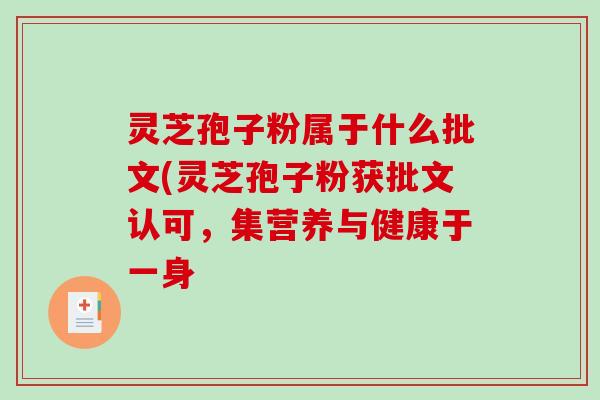 灵芝孢子粉属于什么批文(灵芝孢子粉获批文认可,集营养与健康于一身-第1张图片-破壁灵芝孢子粉研究指南 灵芝孢子粉属于什么批文(灵芝孢子粉获批文认可,集营养与健康于一身-第1张图片-破壁灵芝孢子粉研究指南