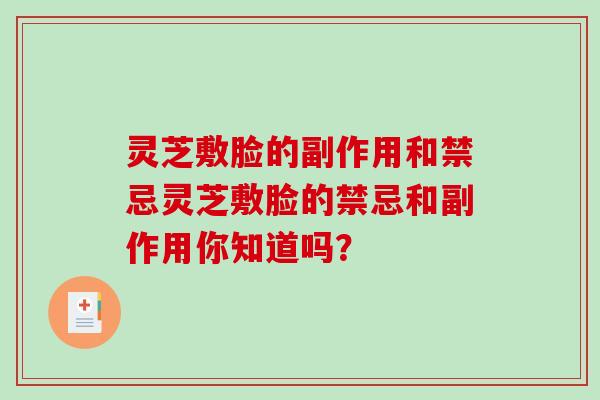 灵芝敷脸的副作用和禁忌灵芝敷脸的禁忌和副作用你知道吗？-第1张图片-破壁灵芝孢子粉研究指南