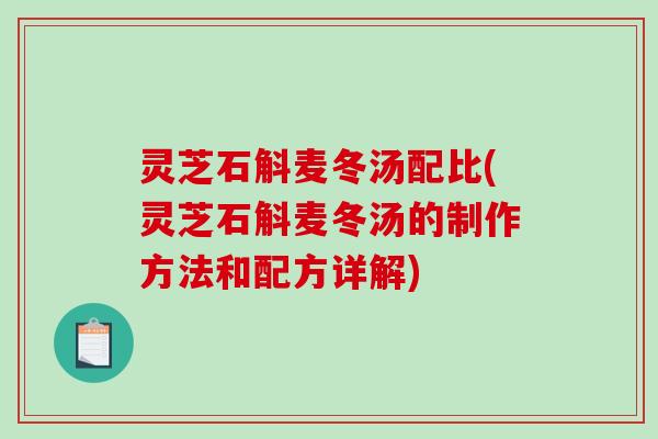 灵芝石斛麦冬汤配比(灵芝石斛麦冬汤的制作方法和配方详解)-第1张图片-破壁灵芝孢子粉研究指南 灵芝石斛麦冬汤配比(灵芝石斛麦冬汤的制作方法和配方详解)-第1张图片-破壁灵芝孢子粉研究指南