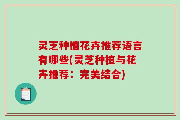 灵芝种植花卉推荐语言有哪些(灵芝种植与花卉推荐：完美结合)-第1张图片-破壁灵芝孢子粉研究指南