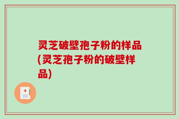 灵芝破壁孢子粉的样品(灵芝孢子粉的破壁样品)-第1张图片-破壁灵芝孢子粉研究指南 灵芝破壁孢子粉的样品(灵芝孢子粉的破壁样品)-第1张图片-破壁灵芝孢子粉研究指南