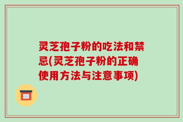 灵芝孢子粉的吃法和禁忌(灵芝孢子粉的正确使用方法与注意事项)-第1张图片-破壁灵芝孢子粉研究指南 灵芝孢子粉的吃法和禁忌(灵芝孢子粉的正确使用方法与注意事项)-第1张图片-破壁灵芝孢子粉研究指南