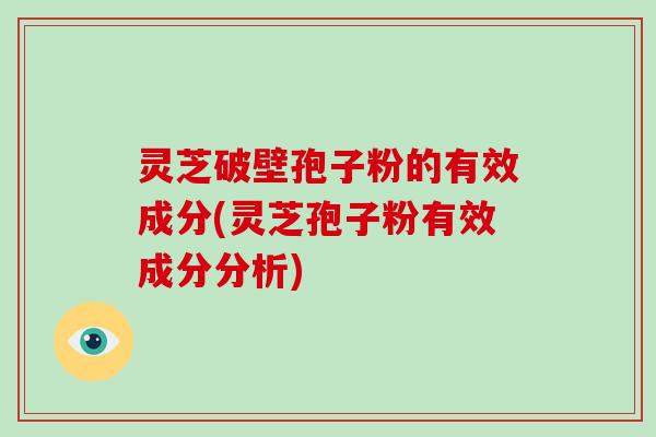 灵芝破壁孢子粉的有效成分(灵芝孢子粉有效成分分析)-第1张图片-破壁灵芝孢子粉研究指南 灵芝破壁孢子粉的有效成分(灵芝孢子粉有效成分分析)-第1张图片-破壁灵芝孢子粉研究指南