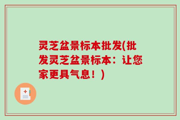 灵芝盆景标本批发(批发灵芝盆景标本：让您家更具气息！)-第1张图片-破壁灵芝孢子粉研究指南