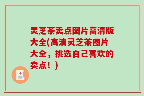 灵芝茶卖点图片高清版大全(高清灵芝茶图片大全,挑选自己喜欢的卖点!)-第1张图片-破壁灵芝孢子粉研究指南 灵芝茶卖点图片高清版大全(高清灵芝茶图片大全,挑选自己喜欢的卖点!)-第1张图片-破壁灵芝孢子粉研究指南