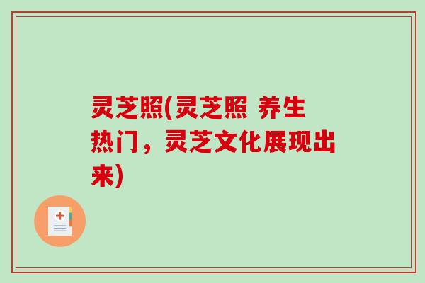 灵芝照(灵芝照 养生热门,灵芝文化展现出来)-第1张图片-破壁灵芝孢子粉研究指南 灵芝照(灵芝照 养生热门,灵芝文化展现出来)-第1张图片-破壁灵芝孢子粉研究指南