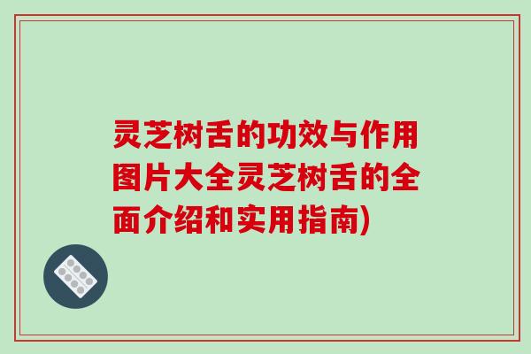 灵芝树舌的功效与作用图片大全灵芝树舌的全面介绍和实用指南)-第1张图片-破壁灵芝孢子粉研究指南 灵芝树舌的功效与作用图片大全灵芝树舌的全面介绍和实用指南)-第1张图片-破壁灵芝孢子粉研究指南