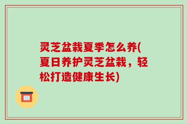 灵芝盆栽夏季怎么养(夏日养护灵芝盆栽,轻松打造健康生长)-第1张图片-破壁灵芝孢子粉研究指南 灵芝盆栽夏季怎么养(夏日养护灵芝盆栽,轻松打造健康生长)-第1张图片-破壁灵芝孢子粉研究指南