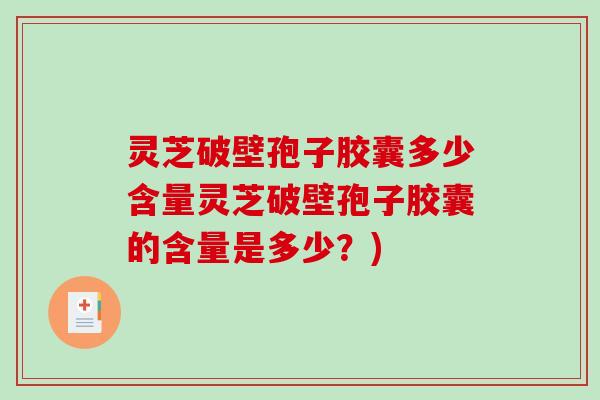 灵芝破壁孢子胶囊多少含量灵芝破壁孢子胶囊的含量是多少?)-第1张图片-破壁灵芝孢子粉研究指南 灵芝破壁孢子胶囊多少含量灵芝破壁孢子胶囊的含量是多少?)-第1张图片-破壁灵芝孢子粉研究指南