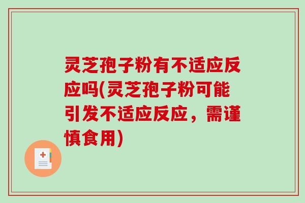 灵芝孢子粉有不适应反应吗(灵芝孢子粉可能引发不适应反应,需谨慎食用)-第1张图片-破壁灵芝孢子粉研究指南 灵芝孢子粉有不适应反应吗(灵芝孢子粉可能引发不适应反应,需谨慎食用)-第1张图片-破壁灵芝孢子粉研究指南