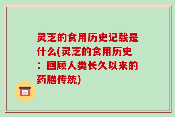灵芝的食用历史记载是什么(灵芝的食用历史:回顾人类长久以来的药膳传统)-第1张图片-破壁灵芝孢子粉研究指南 灵芝的食用历史记载是什么(灵芝的食用历史:回顾人类长久以来的药膳传统)-第1张图片-破壁灵芝孢子粉研究指南
