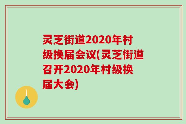 灵芝街道2020年村级换届会议(灵芝街道召开2020年村级换届大会)-第1张图片-破壁灵芝孢子粉研究指南 灵芝街道2020年村级换届会议(灵芝街道召开2020年村级换届大会)-第1张图片-破壁灵芝孢子粉研究指南