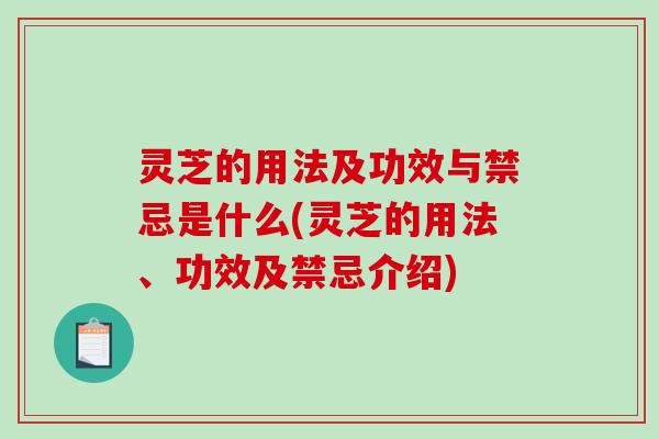 灵芝的用法及功效与禁忌是什么(灵芝的用法、功效及禁忌介绍)-第1张图片-破壁灵芝孢子粉研究指南
