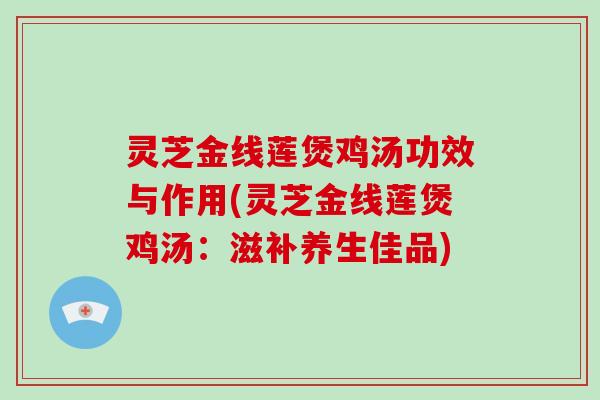 灵芝金线莲煲鸡汤功效与作用(灵芝金线莲煲鸡汤:滋补养生佳品)-第1张图片-破壁灵芝孢子粉研究指南 灵芝金线莲煲鸡汤功效与作用(灵芝金线莲煲鸡汤:滋补养生佳品)-第1张图片-破壁灵芝孢子粉研究指南