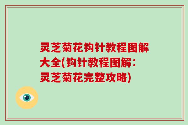 灵芝菊花钩针教程图解大全(钩针教程图解:灵芝菊花完整攻略)-第1张图片-破壁灵芝孢子粉研究指南 灵芝菊花钩针教程图解大全(钩针教程图解:灵芝菊花完整攻略)-第1张图片-破壁灵芝孢子粉研究指南