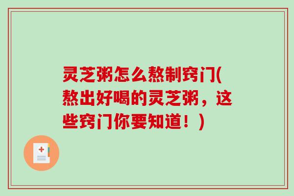 灵芝粥怎么熬制窍门(熬出好喝的灵芝粥,这些窍门你要知道!)-第1张图片-破壁灵芝孢子粉研究指南 灵芝粥怎么熬制窍门(熬出好喝的灵芝粥,这些窍门你要知道!)-第1张图片-破壁灵芝孢子粉研究指南
