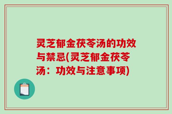 灵芝郁金茯苓汤的功效与禁忌(灵芝郁金茯苓汤：功效与注意事项)-第1张图片-破壁灵芝孢子粉研究指南